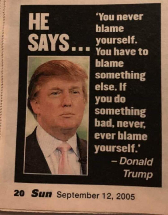 טראמפ אומר בראיון ל'סאן' בשנת 2005: "אתה לעולם לא מאשים את עצמ אתה חייב להאשים מישהו אחר. אם אתה עושה משהו רע, לעולם, אבל לעולם, אינך מאשים את עצמךך".